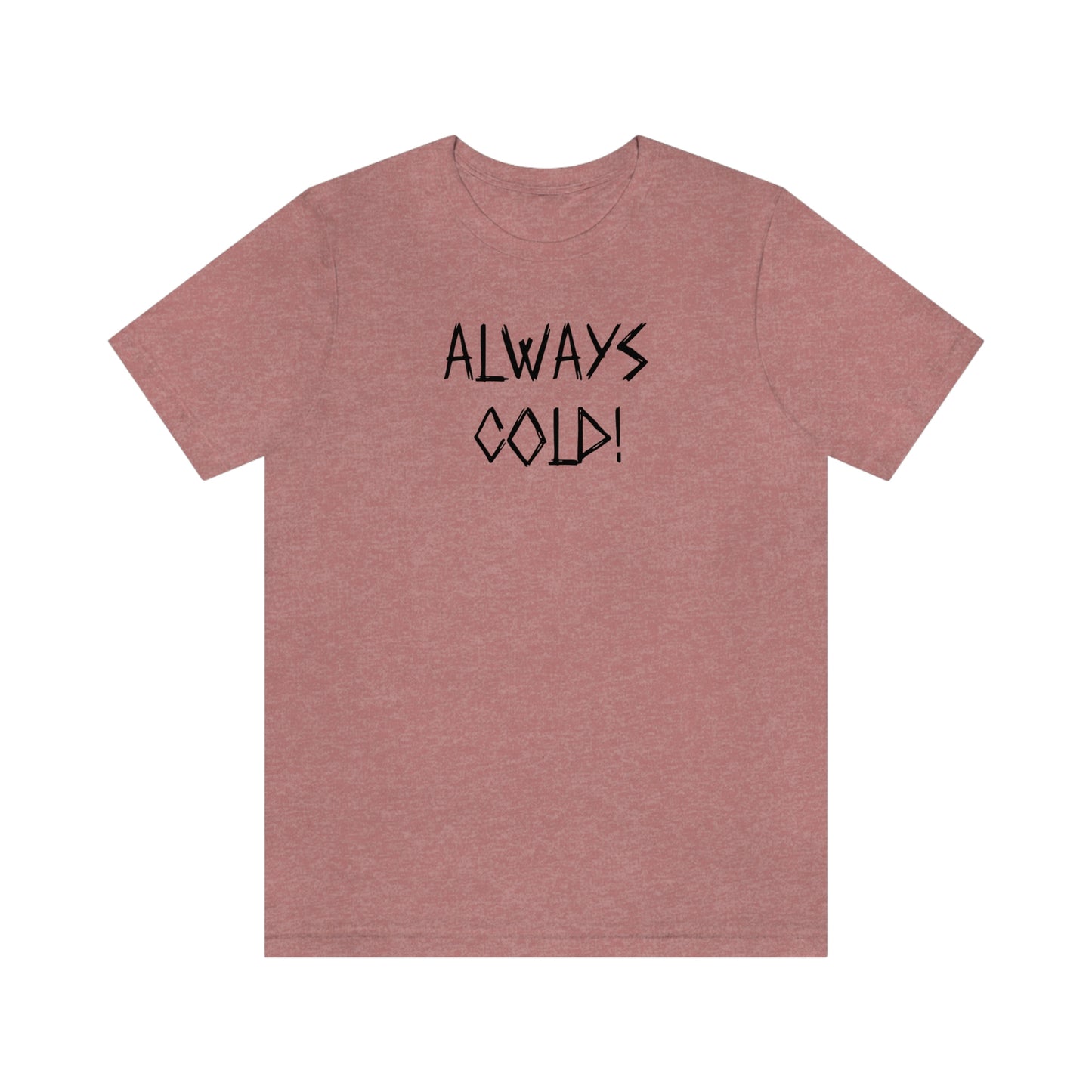 NWT-Always Cold Unisex Jersey Short Sleeve Tee