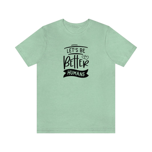 NWT- Let's Be Better Humans Unisex Jersey Short Sleeve Tee